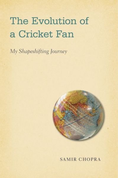 Cover for Samir Chopra · The Evolution of a Cricket Fan: My Shapeshifting Journey - Sporting (Hardcover Book) (2021)
