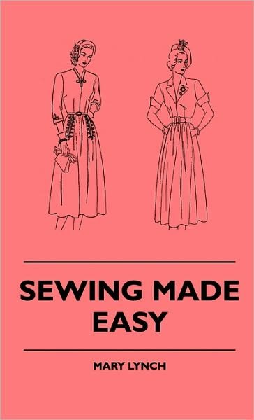 Sewing Made Easy - Mary Lynch - Kirjat - Aslan Press - 9781445512969 - tiistai 27. heinäkuuta 2010