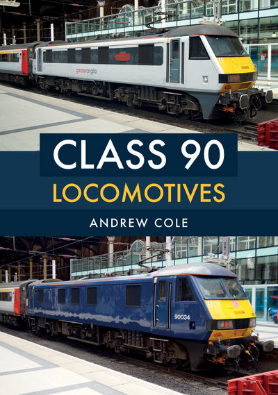 Class 90 Locomotives - Class Locomotives - Andrew Cole - Books - Amberley Publishing - 9781445666969 - August 15, 2018