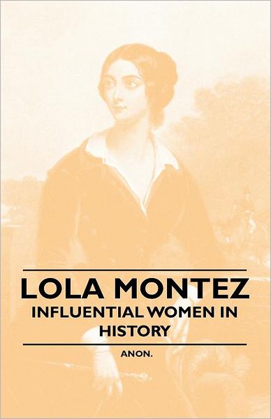 Lola Montez - Influential Women in History - Anon - Böcker - Mallock Press - 9781446528969 - 20 januari 2011