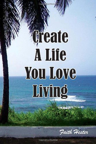 Cover for Faith Hester · Create a Life You Love Living (Paperback Book) (2010)