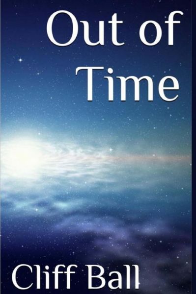 Out of Time: 2nd Edition - Cliff Ball - Books - Createspace - 9781453896969 - October 16, 2010