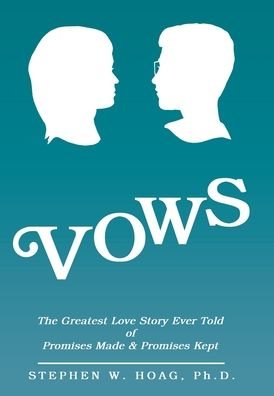 Cover for Hoag, Stephen W, PH D · Vows: The Greatest Love Story Ever Told of Promises Made &amp; Promises Kept (Hardcover bog) (2020)