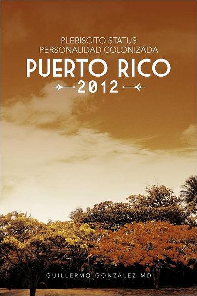 Cover for Md Guillermo González · Plebiscito Status Personalidad Colonizada Puerto Rico 2012 (Paperback Book) [Spanish edition] (2012)