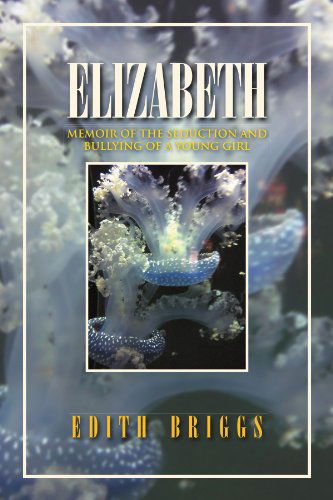 Cover for Edith Briggs · Elizabeth: Memoir of the Seduction and Bullying of a Young Girl (Paperback Book) (2011)