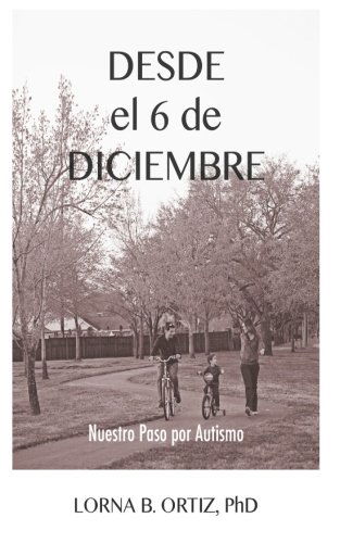 Cover for Lorna B. Ortiz Phd. · Desde El 6 De Diciembre: Nuestro Paso Por Autismo... (Paperback Book) [Spanish edition] (2011)