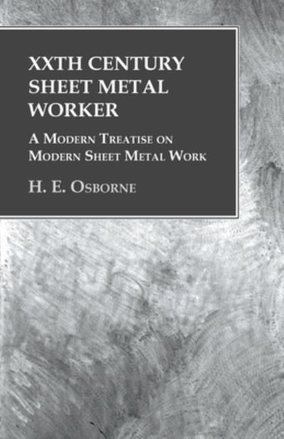 Cover for H E Osborne · XXth Century Sheet Metal Worker - A Modern Treatise on Modern Sheet Metal Work (Taschenbuch) (2016)
