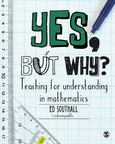 Cover for Ed Southall · Yes, but why? Teaching for understanding in mathematics (Paperback Book) (2017)