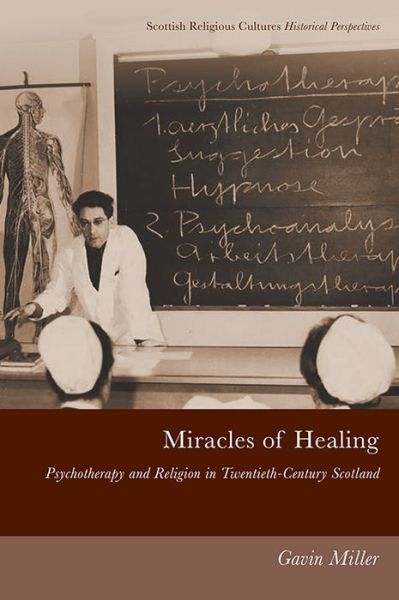 Cover for Gavin Miller · Miracles of Healing: Psychotherapy and Religion in Twentieth-Century Scotland - Scottish Religious Cultures (Hardcover Book) (2020)