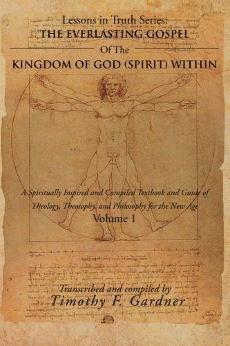 Timothy F. Gardner · The Everlasting Gospel Oof the Kingdom of God (Spirit) Within: a Spiritually Inspired and Compiled Textbook and Guide of Theology, Theosophy, and Philosophy for the New Age Volume 1 (Paperback Book) (2012)