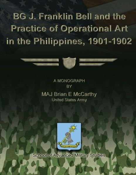 Bg J. Franklin Bell and the Practice of Operational Art in the Philippines, 1901-1902 - Us Army Major Brian E Mccarthy - Livres - Createspace - 9781479199969 - 26 août 2012