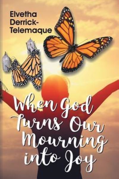 Cover for Elvetha Derrick-Telemaque · When God Turns Our Mourning Into Joy (Paperback Book) (2017)