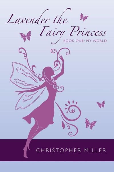 Cover for Christopher Miller · Lavender the Fairy Princess: Book One: My World (Paperback Book) (2013)