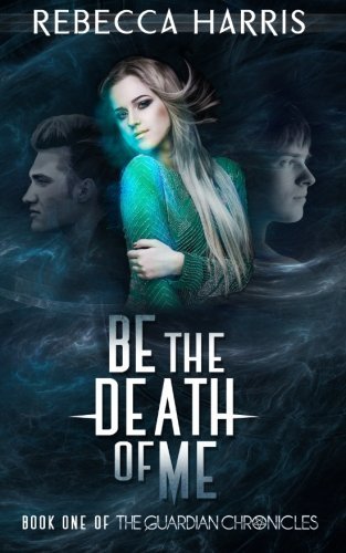 Cover for Rebecca Harris · Be the Death of Me (The Guardian Chronicles) (Paperback Book) (2013)