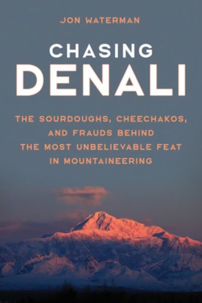 Chasing Denali: The Sourdoughs, Cheechakos, and Frauds behind the Most Unbelievable Feat in Mountaineering - Jonathan Waterman - Bøger - Rowman & Littlefield - 9781493058969 - 1. december 2020