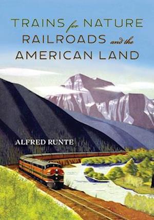 Cover for Alfred Runte · Trains for Nature: Railroads and the American Land (Paperback Book) (2025)