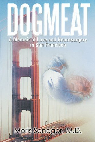 Cover for Moris Senegor · Dogmeat: a Memoir of Love and Neurosurgery in San Francisco (Paperback Book) (2014)