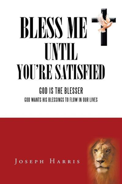 Cover for Joseph Harris · Bless Me Until You're Satisfied: God is the Blesser God Wants His Blessings to Flow in Our Lives (Pocketbok) (2015)