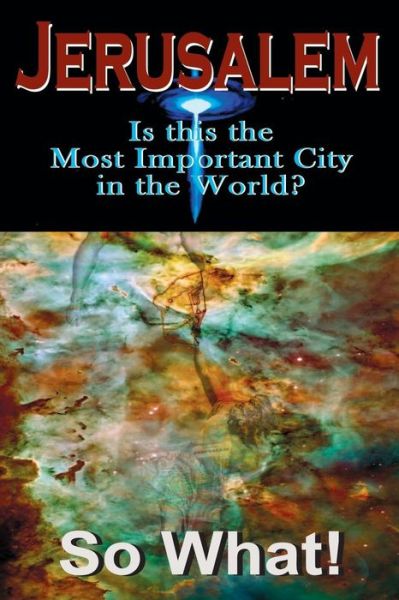 Jerusalem, So What!: is This the Most Important City in the World? - Suzzette Solano - Books - Createspace - 9781497360969 - April 22, 2014