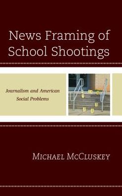 Cover for Michael McCluskey · News Framing of School Shootings: Journalism and American Social Problems (Hardcover Book) (2016)