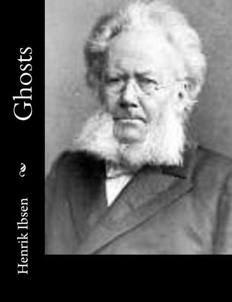 Ghosts - Henrik Ibsen - Kirjat - CreateSpace Independent Publishing Platf - 9781502309969 - tiistai 9. syyskuuta 2014