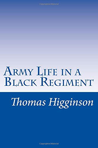 Army Life in a Black Regiment - Thomas Wentworth Higginson - Books - CreateSpace Independent Publishing Platf - 9781502367969 - October 2, 2014