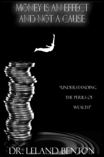 Cover for Leland Benton · Money is an Effect and Not a Cause: Understanding the Perils of Wealth (Paperback Bog) (2014)