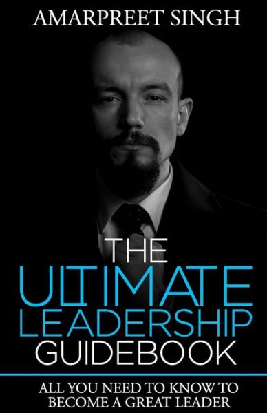 Cover for Amarpreet Singh · The Ultimate Leadership Guidebook: All You Need to Know to Become a Great Leader (Paperback Book) (2015)