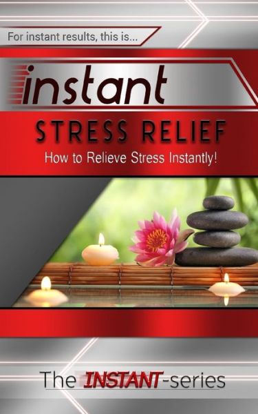 Cover for The Instant-series · Instant Stress Relief: How to Relieve Stress Instantly! (Pocketbok) (2014)