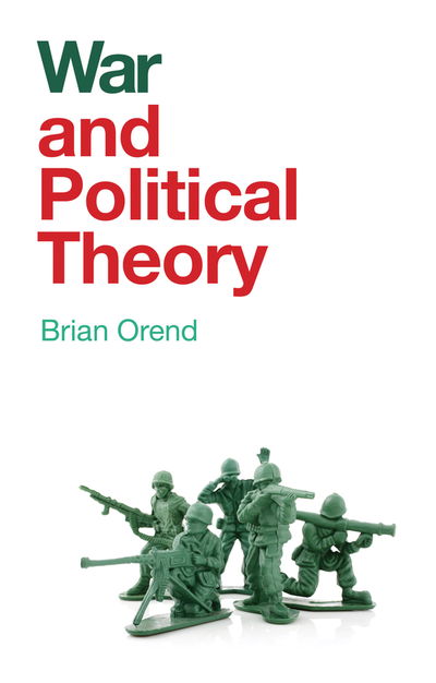 Cover for Brian Orend · War and Political Theory - And Political Theory (Hardcover Book) (2019)