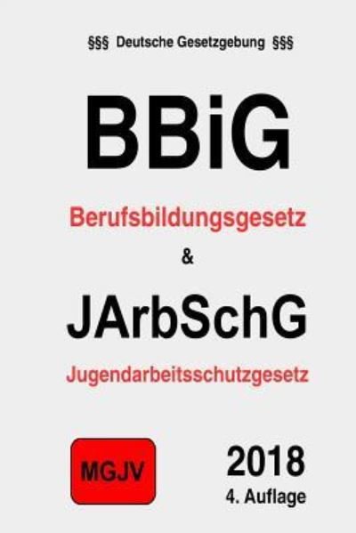 Bbig & Jarbschg: Berufsbildungsgesetz & Jugendarbeitsschutzgesetz - Groelsv Verlag - Bøger - Createspace - 9781511488969 - 23. marts 2015