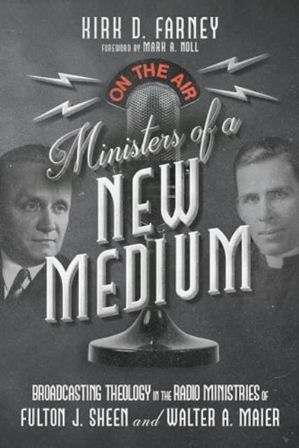 Ministers of a New Medium: Broadcasting Theology in the Radio Ministries of Fulton J. Sheen and Walter A. Maier - Kirk D. Farney - Books - IVP Academic - 9781514010969 - September 24, 2024