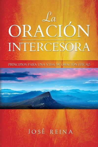 Cover for Jose Reina · La Oracion Intercesora: Principios Para Una Vida De Oracion Eficaz (Pocketbok) (2015)