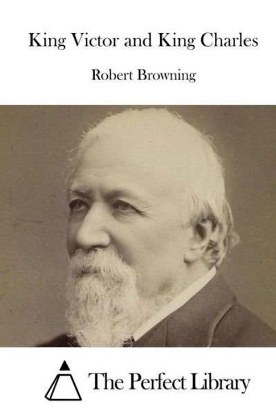 King Victor and King Charles - Robert Browning - Kirjat - Createspace - 9781515042969 - sunnuntai 12. heinäkuuta 2015