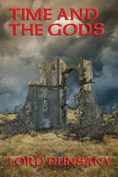 Time and the Gods - Lord Dunsany - Bøker - Wilder Publications - 9781515422969 - 3. april 2018