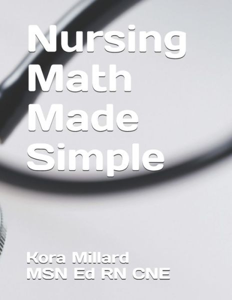 Nursing Math Made Simple - Kora Millard Ed Cne - Kirjat - Independently Published - 9781521726969 - sunnuntai 16. heinäkuuta 2017