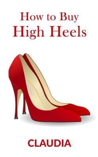 Cover for Caludia XXX · How to Buy High Heels (Pocketbok) (2015)