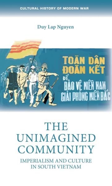Cover for Duy Lap Nguyen · The Unimagined Community: Imperialism and Culture in South Vietnam - Cultural History of Modern War (Inbunden Bok) (2019)