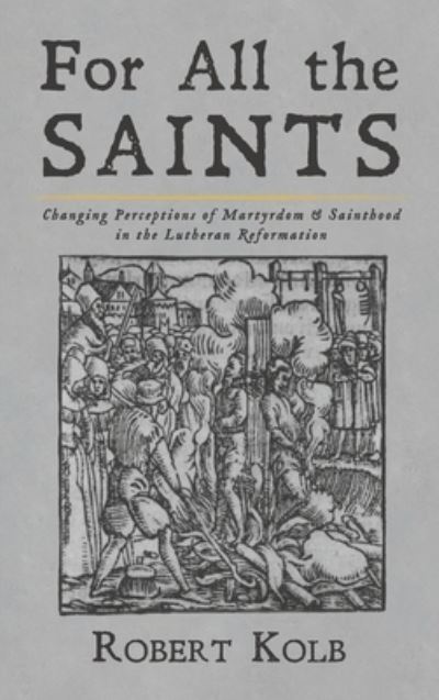 Cover for Robert Kolb · For All the Saints: Changing Perceptions of Martyrdom and Sainthood in the Lutheran Reformation (Hardcover bog) (2020)