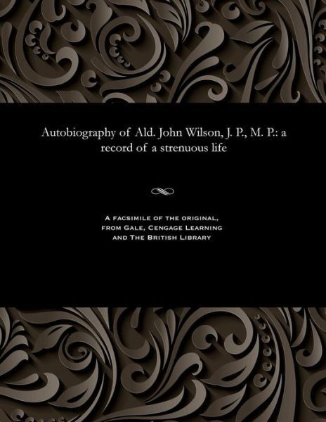 Cover for John Wilson · Autobiography of Ald. John Wilson, J. P., M. P. (Paperback Bog) (1909)