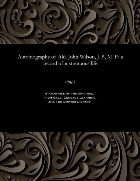 Cover for John Wilson · Autobiography of Ald. John Wilson, J. P., M. P. (Paperback Book) (1909)