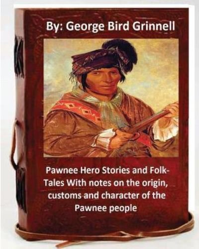 Cover for George Bird Grinnell · Pawnee Hero Stories and Folk-Tales With notes on the origin, customs and character of the Pawnee people.By (Taschenbuch) (2016)