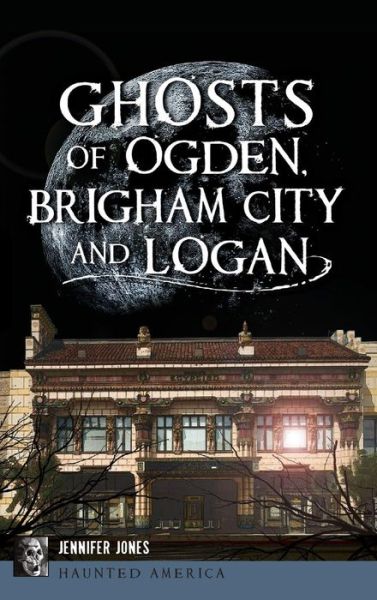 Cover for Jennifer Jones · Ghosts of Ogden, Brigham City and Logan (Hardcover Book) (2017)