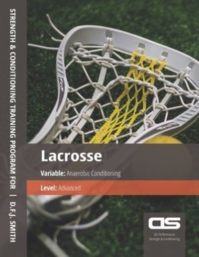 Cover for D F J Smith · DS Performance - Strength &amp; Conditioning Training Program for Lacrosse, Anaerobic, Advanced (Pocketbok) (2016)