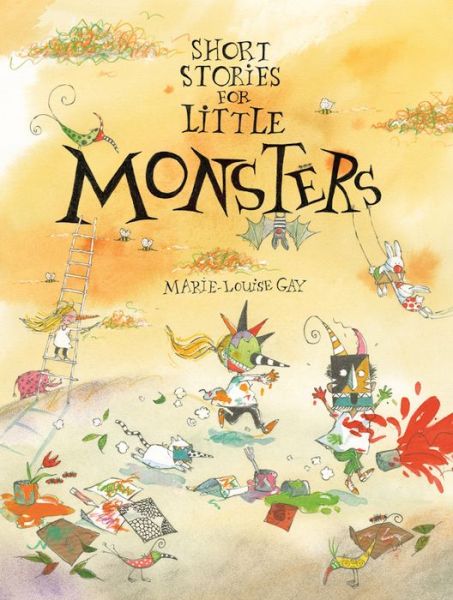 Cover for Marie-Louise Gay · Short Stories for Little Monsters (Hardcover Book) (2017)