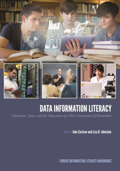 Data Information Literacy: Librarians, Data and the Education of a New Generation of Researchers - Purdue Information Literacy Handbooks - Jake Carlson - Books - Purdue University Press - 9781557536969 - February 28, 2015