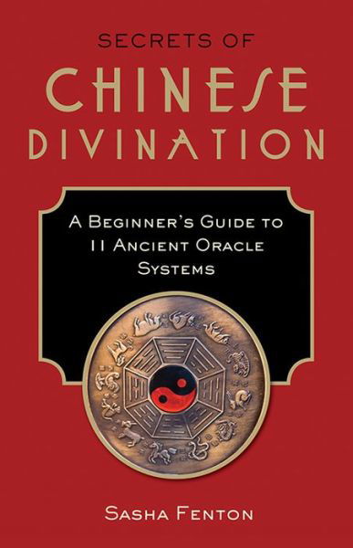 Cover for Fenton, Sasha (Sasha Fenton) · Secrets of Chinese Divination: A Beginner's Guide to 11 Ancient Oracle Systems (Taschenbuch) (2018)