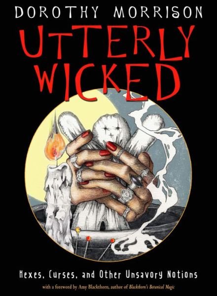 Cover for Morrison, Dorothy (Dorothy Morrison) · Utterly Wicked: Hexes, Curses, and Other Unsavory Notions (Paperback Book) (2020)