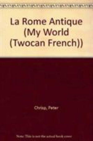 Cover for Peter Chrisp · La Rome Antique (Jeux D'Historie/My World) - My World (Twocan French) (Paperback Book) [French edition] (2002)