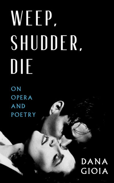 Cover for Dana Gioia · Weep, Shudder, Die: On Opera and Poetry (Paperback Book) (2024)